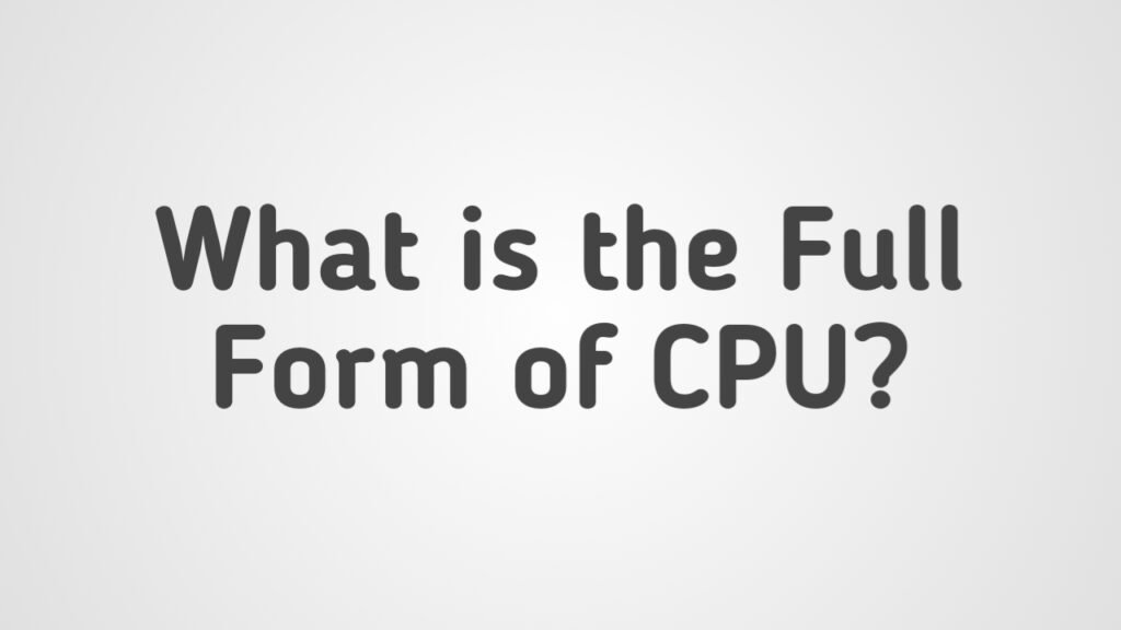 What Is Full Form Of CPU Full Forms