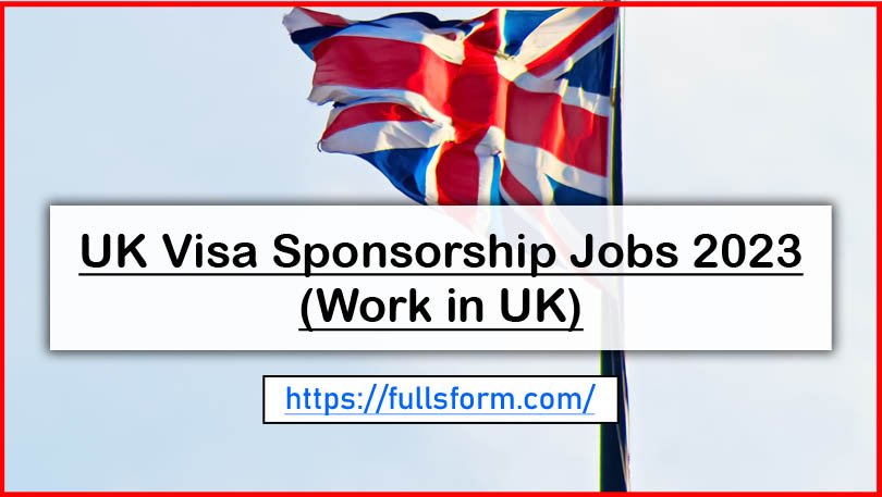 uk-visa-sponsorship-jobs-2023-work-in-uk-jobs-by-full-forms