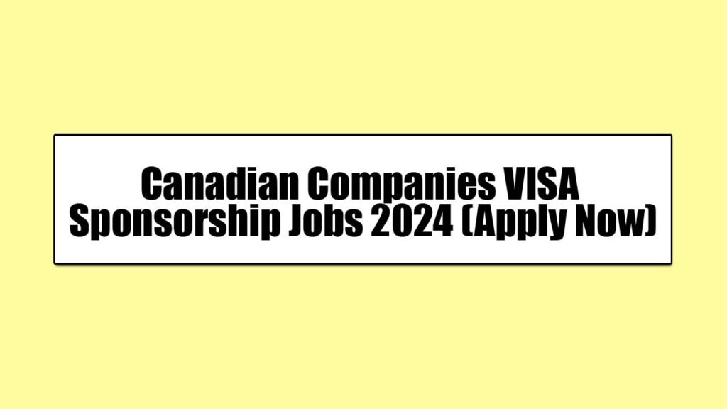 Canadian Companies VISA Sponsorship Jobs 2024 (Apply Now)