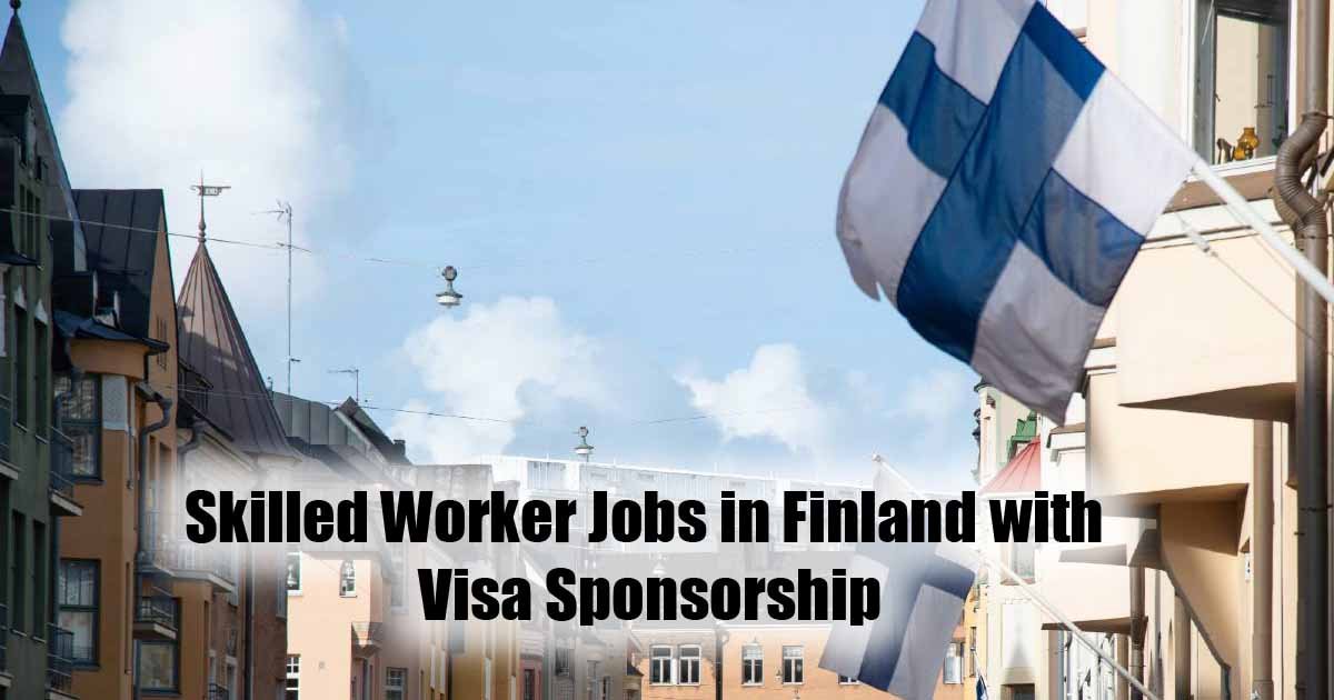 Skilled Worker Jobs in Finland with Visa Sponsorship