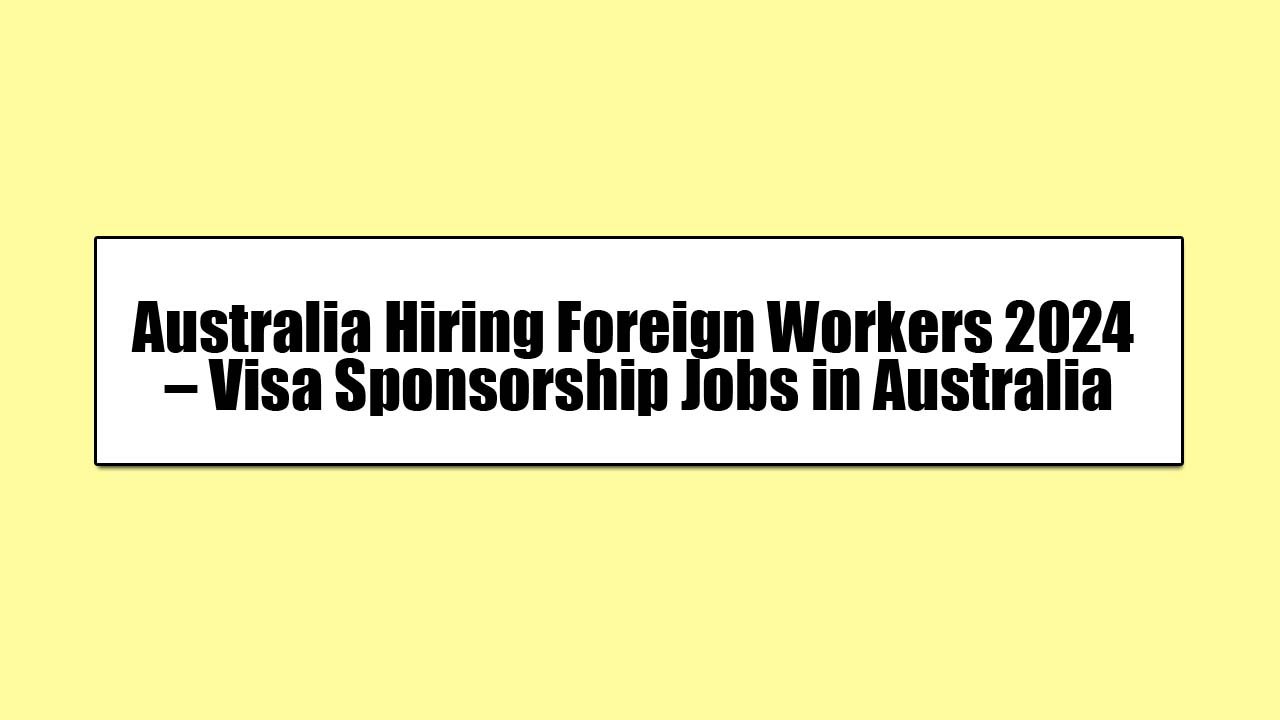 Australia Hiring Foreign Workers 2024 – Visa Sponsorship Jobs in ...