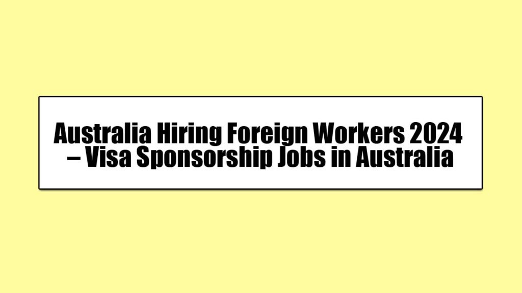 Australia Hiring Foreign Workers 2024 – Visa Sponsorship Jobs in Australia