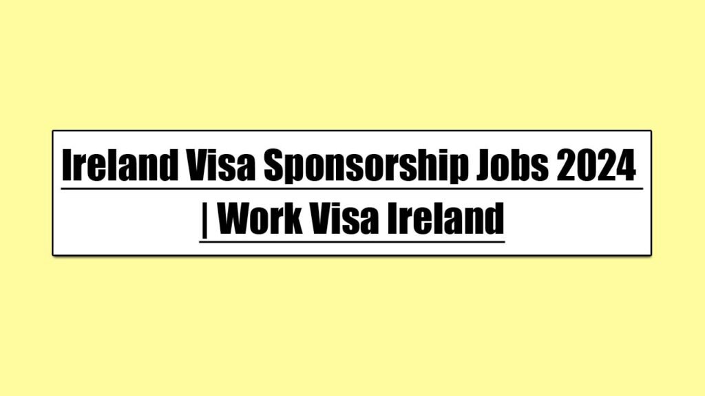 Ireland Visa Sponsorship Jobs 2024 | Work Visa Ireland