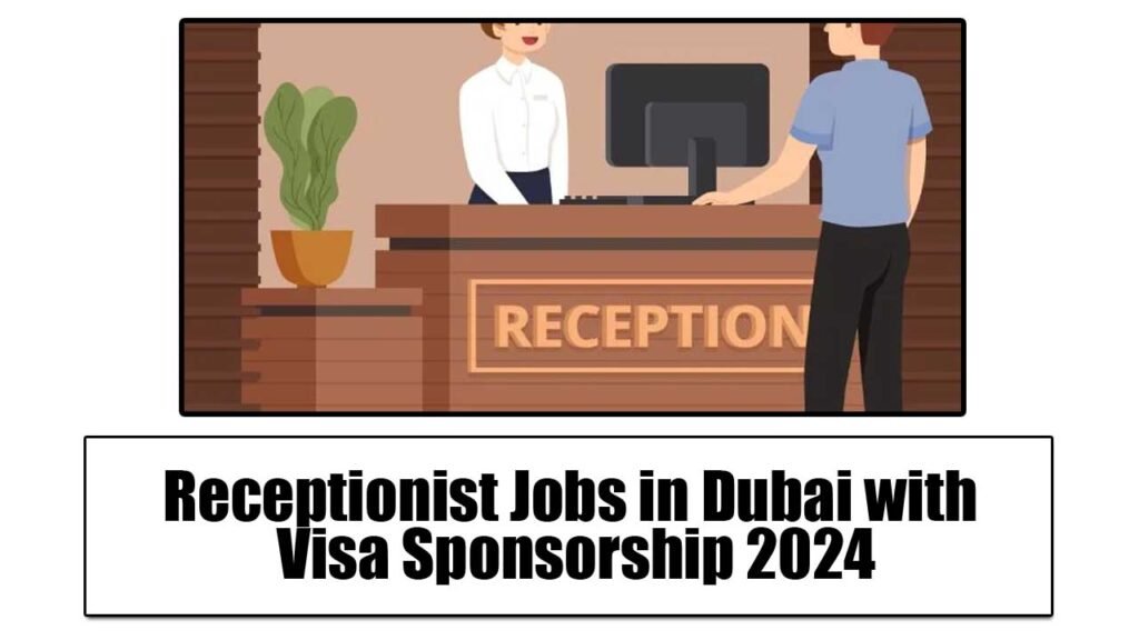 Receptionist Jobs in Dubai with Visa Sponsorship 2024