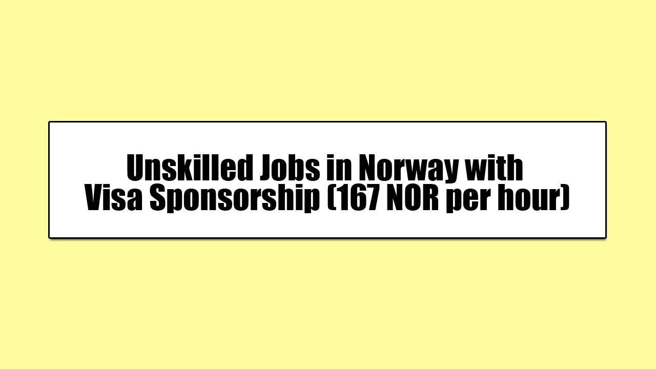 Unskilled Jobs in Norway with Visa Sponsorship (167 NOR per hour)