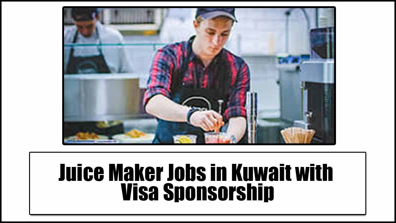 Juice Maker Jobs in Kuwait with Visa Sponsorship – Apply Now