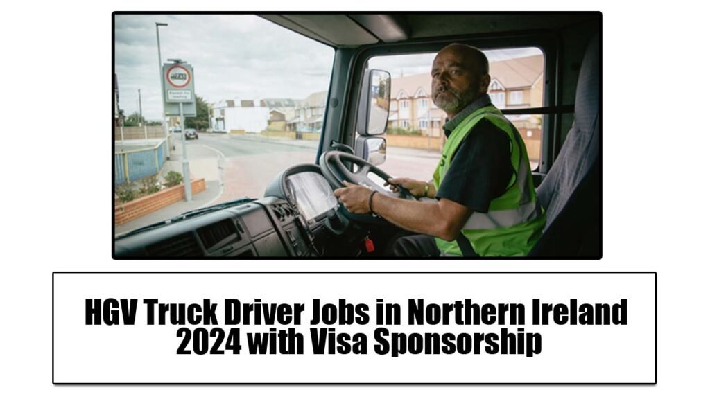 HGV Truck Driver Jobs in Northern Ireland 2024 with Visa Sponsorship